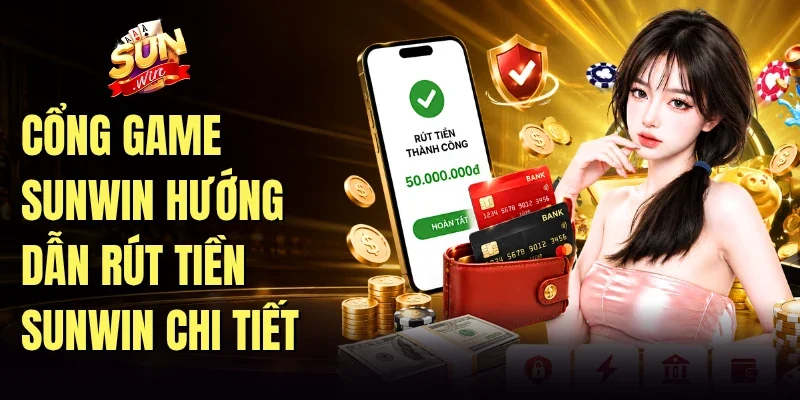 Cổng game Sunwin hướng dẫn Rút tiền Sunwin chi tiết