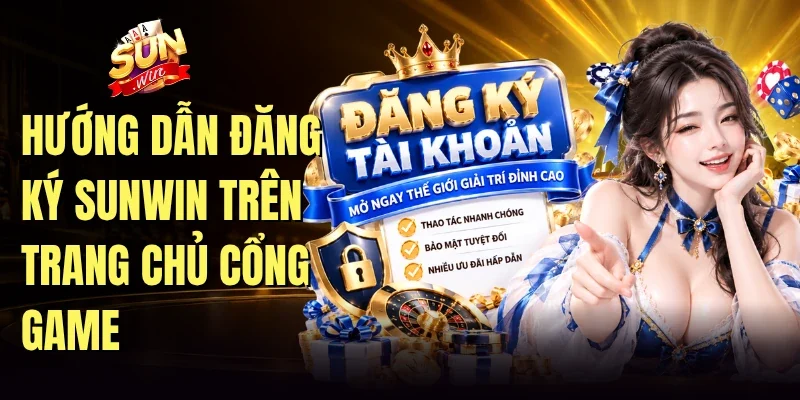 Hướng dẫn đăng ký Sunwin trên trang chủ cổng game