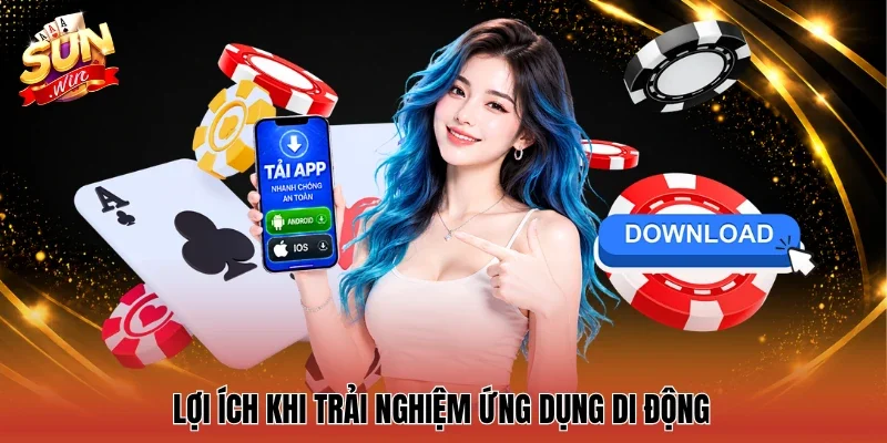 Lợi ích khi trải nghiệm ứng dụng di động