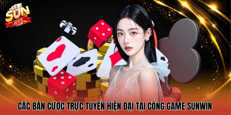 Các bàn cược trực tuyến hiện đại tại cổng game Sunwin