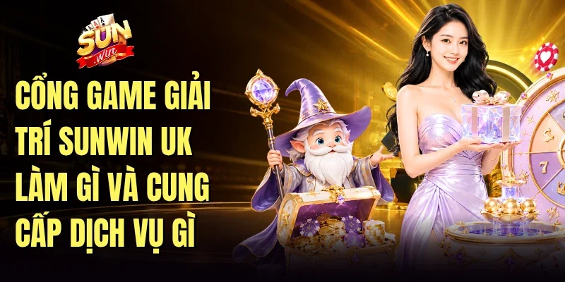 Cổng game giải trí sunwin uk làm gì và cung cấp dịch vụ gì