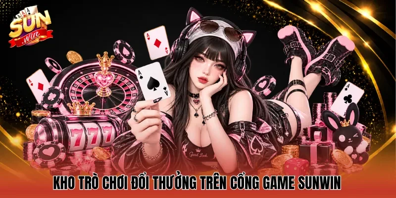Kho trò chơi đổi thưởng trên cổng game Sunwin