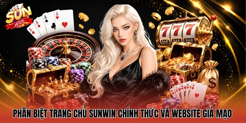 Phân biệt trang chủ Sunwin chính thức và website giả mạo