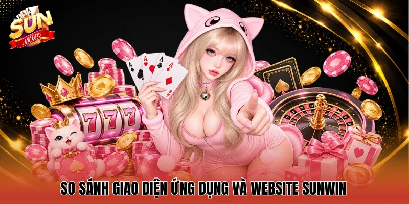 So sánh giao diện ứng dụng và website Sunwin